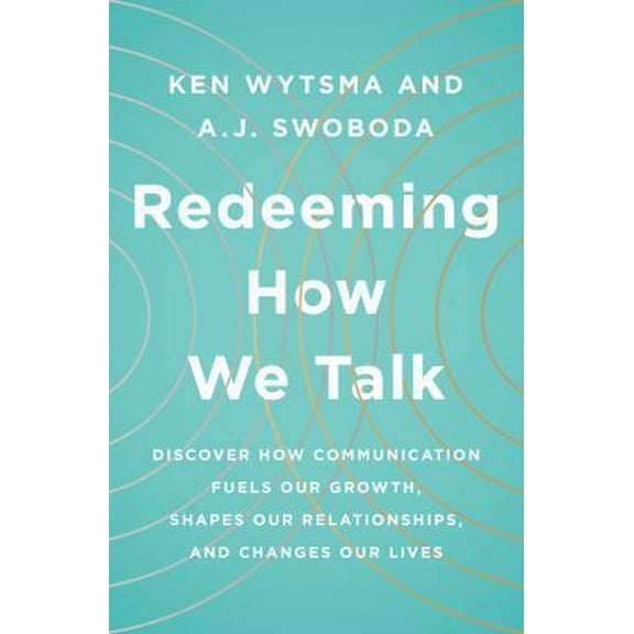 Pre-Owned Redeeming How We Talk: Discover How Communication Fuels Our Growth, Shapes Our Relationships, and Changes Our Lives (Paperback) 0802416179 9780802416179