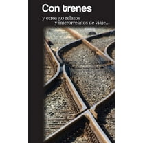 Con trenes y otros 50 relatos y microrrelatos de viaje (Paperback)