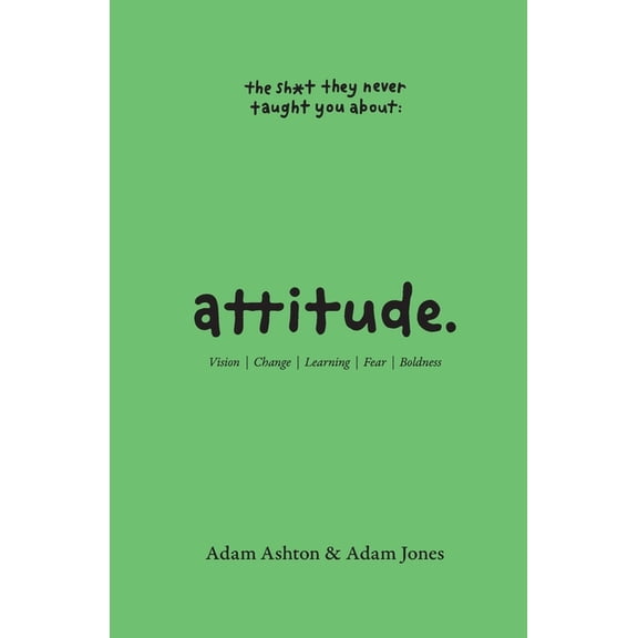 The Sh*t They Never Taught You Attitude: Vision, Change, Learning, Fear & Boldness, (Paperback)