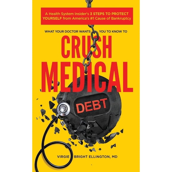 What Your Doctor Wants You to Know to Crush Medical Debt: A Health System Insider's 3 Steps to Protect Yourself fro, (Paperback)