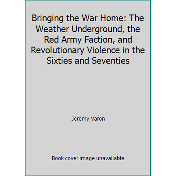 Pre-Owned Bringing the War Home : The Weather Underground, the Red Army Faction, and Revolutionary Violence in the Sixties and Seventies (Edition 1) (Hardcover)