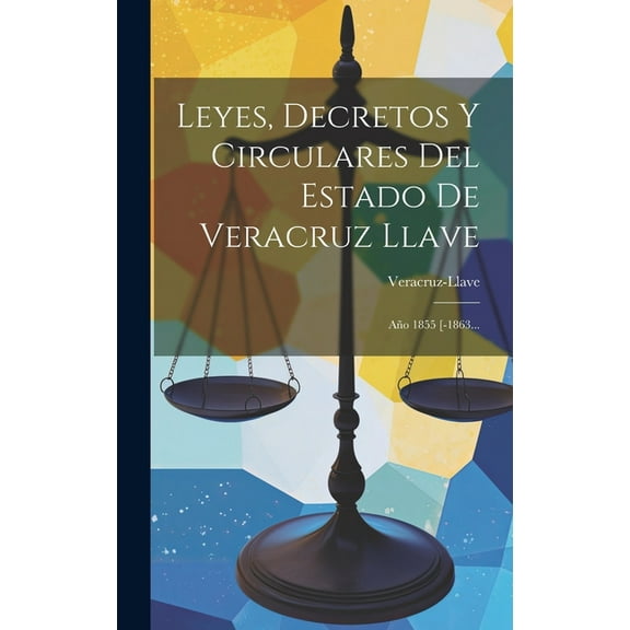 Leyes, Decretos Y Circulares Del Estado De Veracruz Llave: Año 1855 [-1863... (Hardcover)
