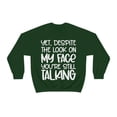 thumbnail image 2 of Yet Despite the Look on My Face You're Still Talking, Funny Sweatshirt, Humor Sweatshirt, Sarcasm, Sarcastic, Men's, Women's, Unisex, 2 of 9