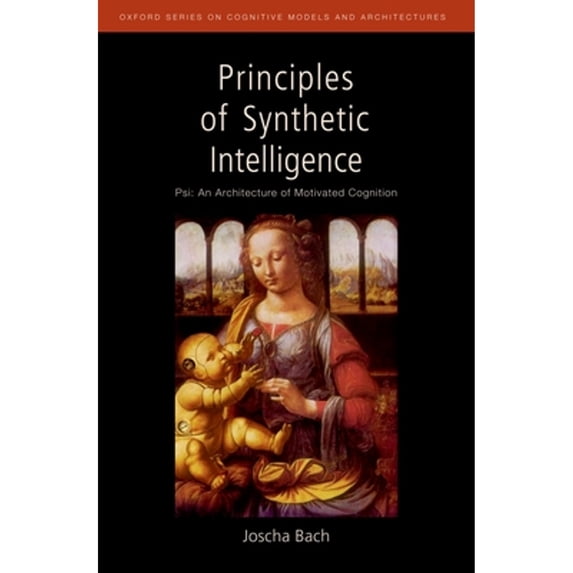 Pre-Owned Principles of Synthetic Intelligence: Psi: An Architecture of Motivated Cognition (Hardcover) by Joscha Bach