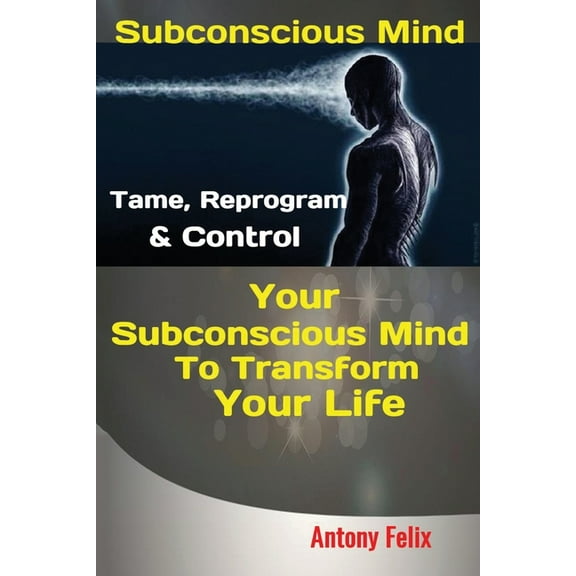 Subconscious Mind: Tame, Reprogram & Control Your Subconscious Mind To Transform Your Life, (Paperback)
