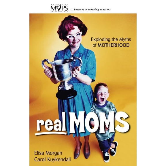 Real Moms: Exploding the Myths of Motherhood, (Paperback)