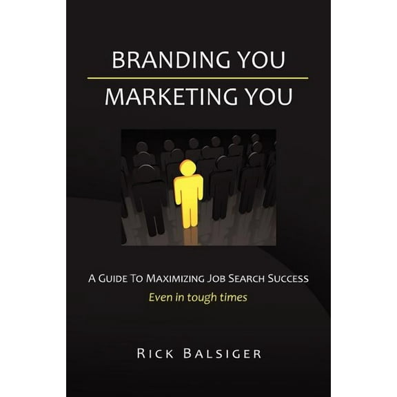 Branding You Marketing You : A Guide to Maximizing Job Search Success