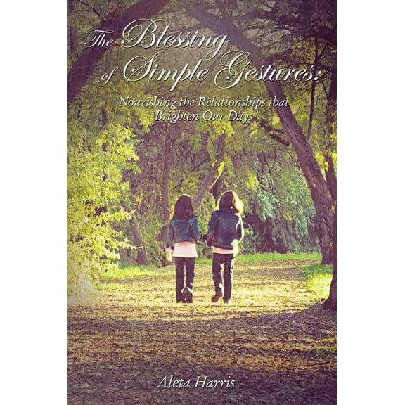The Blessing of Simple Gestures: Nourishing the Relationships That Brighten Our Days, (Hardcover)