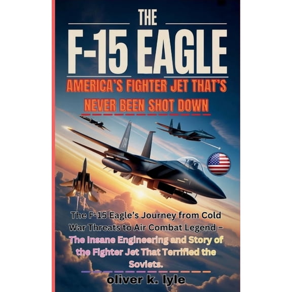 Flight Chronicles: The Titans of the Wor The F-15 Eagle: America's Fighter Jet: The F-15 Eagle's Journey from Cold War Threats to Air Combat Legend - The Insane , (Paperback)