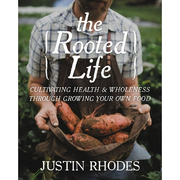 The Rooted Life: Cultivating Health and Wholeness Through Growing Your Own Food, (Hardcover)
