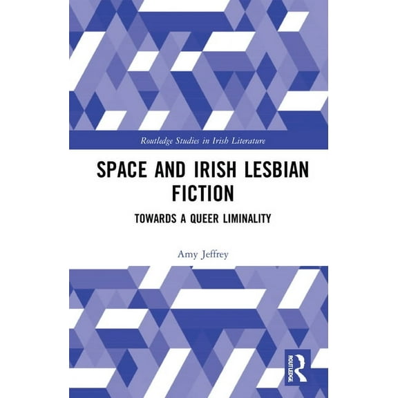 Routledge Studies in Irish Literature Space and Irish Lesbian Fiction: Towards a Queer Liminality, (Hardcover)