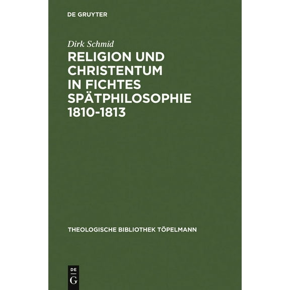 Theologische Bibliothek TÃ¶pelmann Religion Und Christentum in Fichtes SpÃ¤tphilosophie 1810-1813, Book 71, (Hardcover)