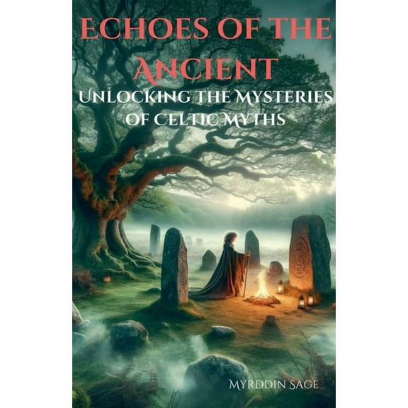 Echoes of the Ancient: Unlocking the Mysteries of Celtic Myth, (Paperback)