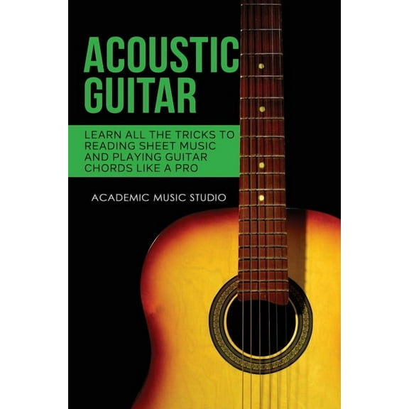 Acoustic Guitar: Learn All The Tricks to Reading Sheet Music and Playing Guitar Chords Like a Pro, (Paperback)