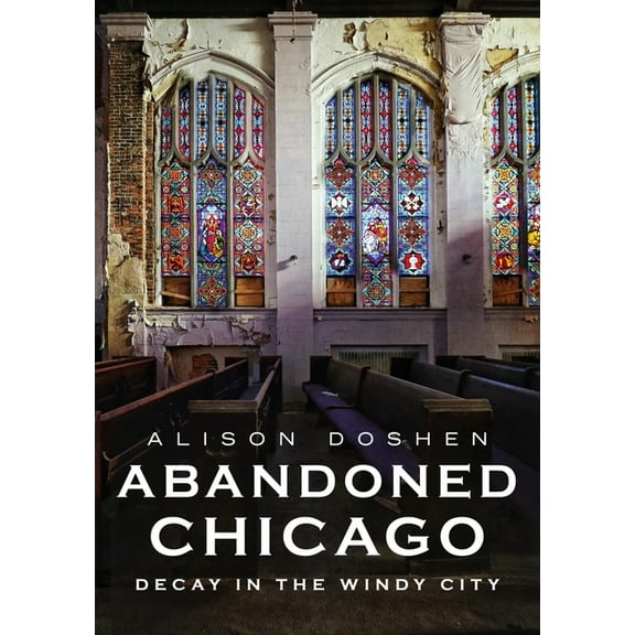 Abandoned Chicago: Decay in the Windy City, (Paperback)