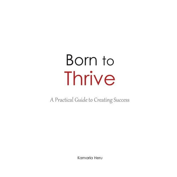Born to Thrive : A Practical Guide to Creating Success