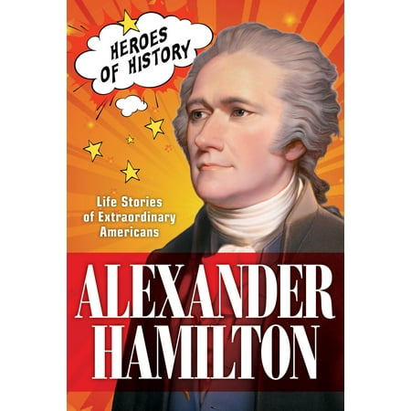 Alexander Hamilton : Life Stories of Extraordinary Americans (TIME Heroes of History