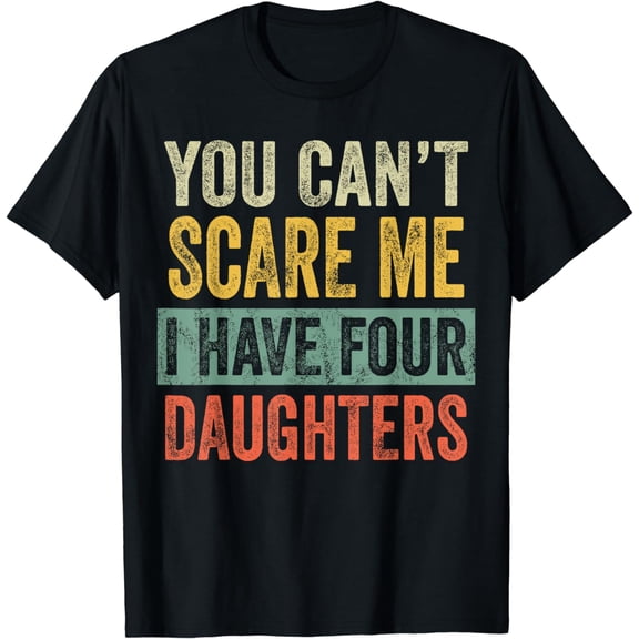 You Can't Scare Me I Have Four Daughters, Funny Mom Dad Gift T-Shirt