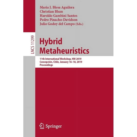 Hybrid Metaheuristics: 11th International Workshop, Hm 2019, ConcepciÃ³n, Chile, January 16-18, 2019, Proceedings, (Paperback)