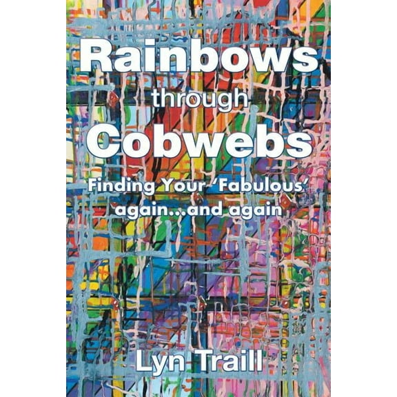 Rainbows Through Cobwebs: Finding Your 'Fabulous' Again...And Again (Paperback)