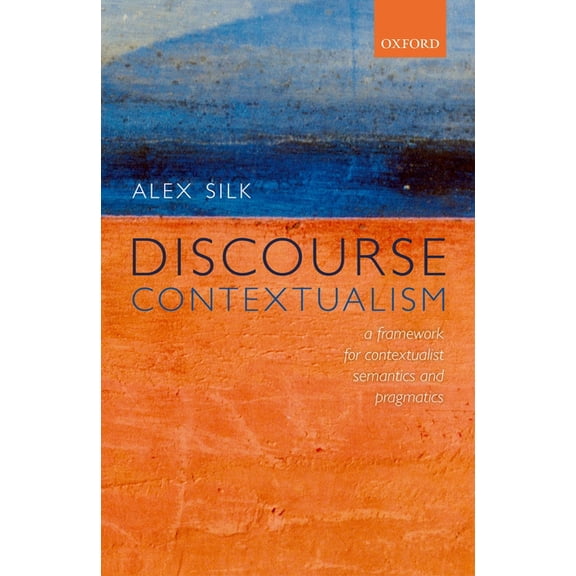 Discourse Contextualism: A Framework for Contextualist Semantics and Pragmatics, (Hardcover)