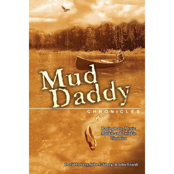 The Mud Daddy Chronicles: Raging Bass, Mystic Muskie & Twinkie Tiramisu (Paperback) by John Eckberg, John Erardi, David Lowery