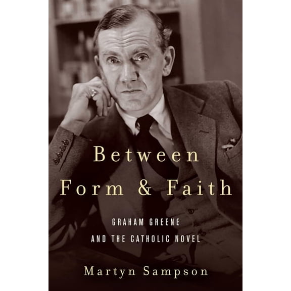 Studies in the Catholic Imagination: The Between Form and Faith: Graham Greene and the Catholic Novel, (Paperback)