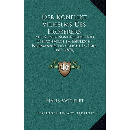 Der Konflikt Vilhelms Des Eroberers : Mit Seinem Sone Robert Und Di Nachfolge Im Englisch-Normannischen Reiche Im Iare 1087 (1874)