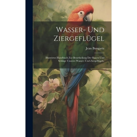 Wasser- und Ziergeflügel: Illustrirtes Handbuch zur Beurtheilung der Racen und Schläge unseres Wasser- und Ziergeflügels. (Hardcover)