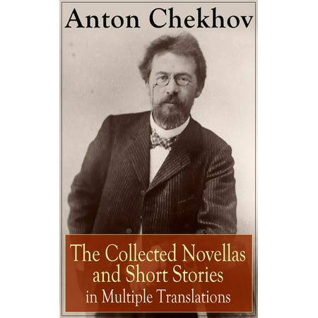 Anton Chekhov: The Collected Novellas and Short Stories in Multiple Translations - (Best Translation Of Chekhov Short Stories)
