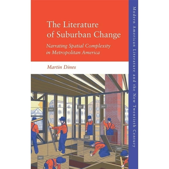 Modern American Literature and the New T The Literature of Suburban Change: Narrating Spatial Complexity in Metropolitan America, (Paperback)