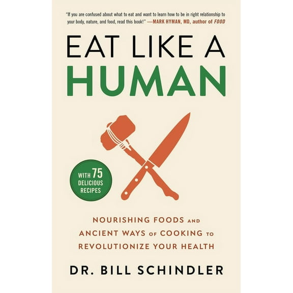 Eat Like a Human: Nourishing Foods and Ancient Ways of Cooking to Revolutionize Your Health, (Hardcover)