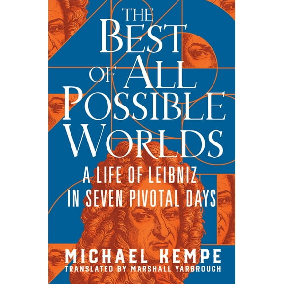 The Best of All Possible Worlds: A Life of Leibniz in Seven Pivotal Days, (Hardcover)