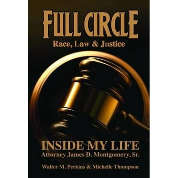 Full Circle - Race, Law & Justice: Inside My Life: Attorney James D. Montgomery, Sr. (Paperback)