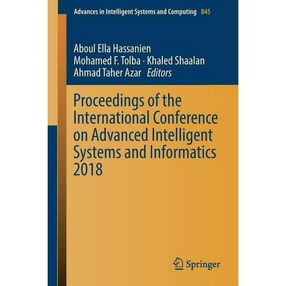 Advances in Intelligent Systems and Comp Proceedings of the International Conference on Advanced Intelligent Systems and Informatics 2018, Book 845, (Paperback)