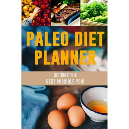 Paleo Diet Planner: A Daily Low-Carb Paleo Food Tracker to Help You Lose Weight Become Your BEST Self! Track and Plan Your Meals (3 Months
