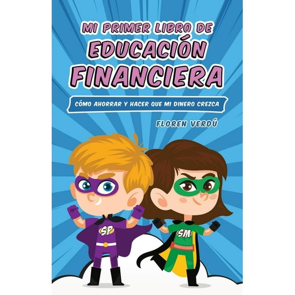 Educación Financiera Para Niño Mi Primer Libro de Educación Financiera: Cómo ahorrar y hacer que mi dinero crezca, Book 1, (Paperback)