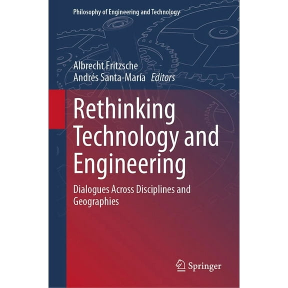 Philosophy of Engineering and Technology Rethinking Technology and Engineering: Dialogues Across Disciplines and Geographies, Book 45, (Hardcover)