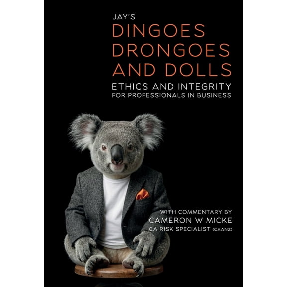 Dingoes, Drongoes and Dolls: Ethics and Integrity for Professionals in Business (Special Edition), (Hardcover)