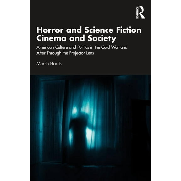 Horror and Science Fiction Cinema and Society: American Culture and Politics in the Cold War and After Through the Proje, (Paperback)