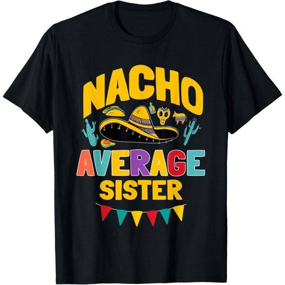 Nacho Average Sister Cinco De Mayo Mexican Matching Family T-Shirt