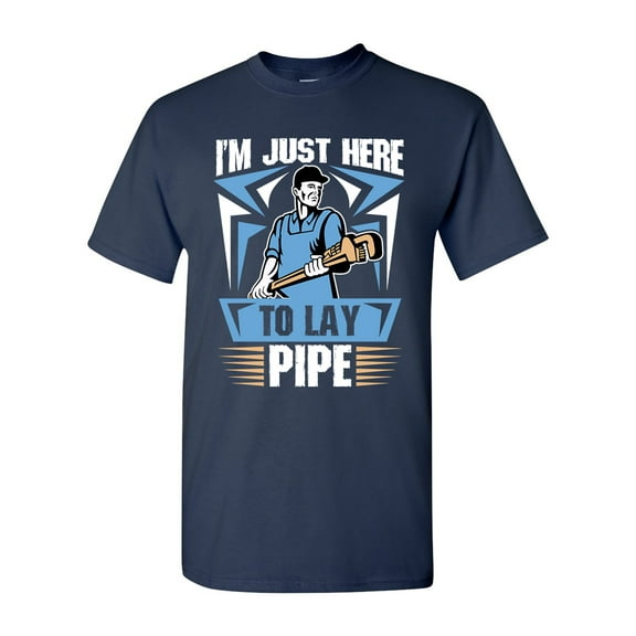 I'm Just Here To Lay Pipe Plumber Funny DT Adult T-Shirt Tee