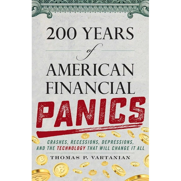 200 Years of American Financial Panics: Crashes, Recessions, Depressions, and the Technology That Will Change It All, (Hardcover)