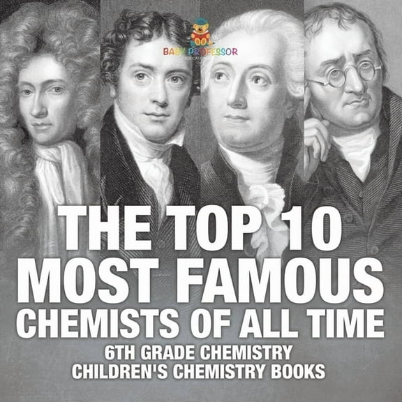 The Top 10 Most Famous Chemists of All Time - 6th Grade Chemistry Children's Chemistry Books, (Paperback)
