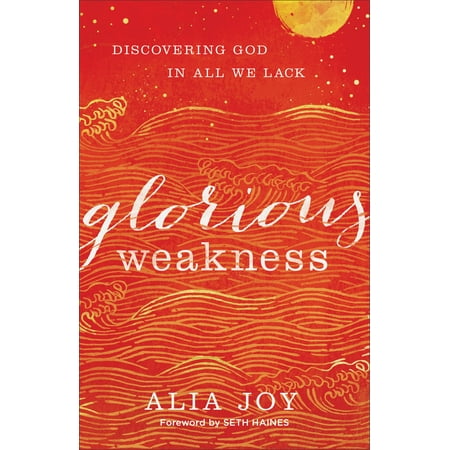 Glorious Weakness : Discovering God in All We