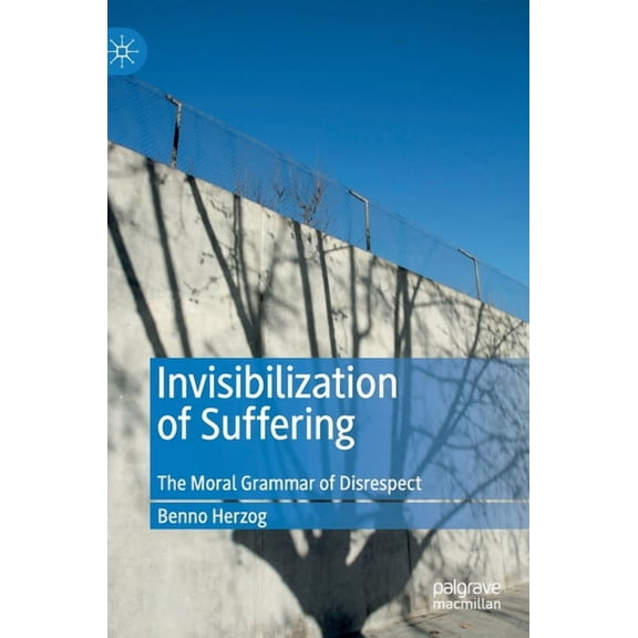 Invisibilization of Suffering: The Moral Grammar of Disrespect, (Hardcover)