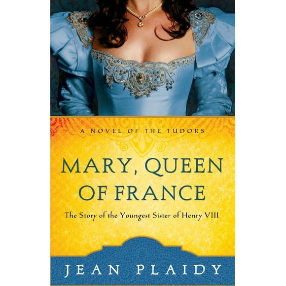 Novel of the Tudors: Mary, Queen of France: The Story of the Youngest Sister of Henry VIII (Paperback)