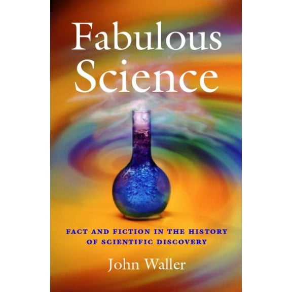 Pre-Owned Fabulous Science : Fact and Fiction in the History of Scientific Discovery