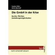 Die GmbH in der Krise : Rechte, Pflichten, Gestaltungsmglichkeiten (Paperback)