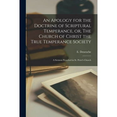 An Apology for the Doctrine of Scriptural Temperance, or, The Church of Christ the True Temperance Society [microform] : a Sermon Preached in St. Peter's Church (Paperback)